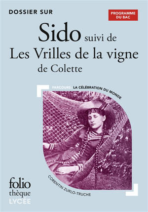 Dossier sur Sido suivi de Les vrilles de la vigne de Colette : parcours la célébration du monde : programme du bac - Corentin Zurlo-Truche