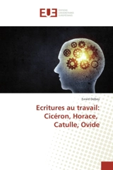 Ecritures au travail : Cicéron, Horace, Catulle, Ovide - Evrard Delbey