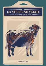 La vie d'une vache : comment j'ai acheté une vache pour me lancer dans l'industrie de la viande (et devenir riche) - Juan Pablo Meneses