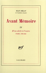 Avant mémoire. Vol. 4. D'un siècle à l'autre : Paris : 1789-1856 - Jean Delay