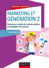 Marketing et génération Z : nouveaux modes de consommation et stratégies de marque - Elodie Gentina