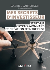 Mes secrets d'investisseur : start-up, crypto-monnaies et création d'entreprise - Gabriel Jarrosson