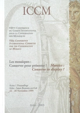 Les mosaïques, conserver pour présenter ? : actes. Mosaics, conserve to display ? : proceedings - COMITÉ INTERNATIONAL POUR LA CONSERVATION DES MOSAÏQUES. Conférence (7 ; 1999 ; Arles, Bouches-du-Rhône)