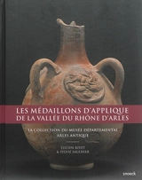 Les médaillons d'applique de la vallée du Rhône d'Arles : la collection du Musée départemental Arles antique - Musée départemental Arles antique
