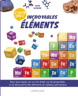 Incroyables éléments : pour tout savoir, en un clin d'oeil, sur les propriétés et la découverte des éléments du tableau périodique - Ivan Kiriow