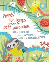 Prends ton temps comme le petit paresseux : joue et exerce-toi pour apprendre à gérer les moments d'attente - Chiara Piroddi
