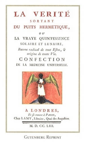La vérité sortant du puits hermétique ou La vraye quintessence solaire ou lunaire : baume radical de tout estre et origine de toute vie, confection de la médecine universelle - Philovite