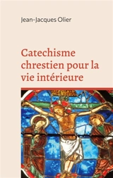 Catechisme chrestien pour la vie intérieure - Jean-Jacques Olier