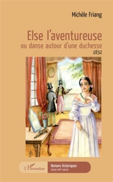 Else l'aventureuse ou Danse autour d'une duchesse : 1832 - Michèle Friang