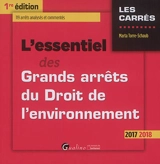 L'essentiel des grands arrêts du droit de l'environnement : 2017 2018 : 119 arrêts analysés et commentés - Marta Torre-Schaub