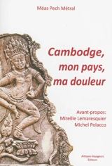 Cambodge, mon pays, ma douleur - Méas Pech-Metral