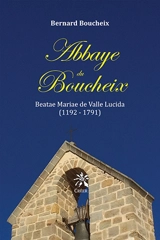 Abbaye du Boucheix : beatae Mariae de valle Lucida (1192-1791) - Bernard Boucheix