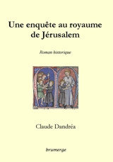 Une enquête au royaume de Jérusalem : roman historique - Claude Dandréa