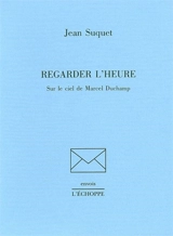 Regarder l'heure : sur le ciel de Marcel Duchamp - Jean Suquet