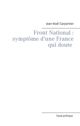 Le Front National : symptôme d'une france qui doute - Jean-Noël Carpentier