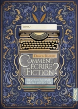 Comment écrire de la fiction ? : devenir artisan de ses histoires - Damon Knight