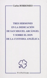 Tres sermones en la dedicacion de san Miguel arcangel y sobre el don de la custodia angelica - Charles Borromée