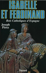 Isabelle et Ferdinand : rois catholiques d'Espagne - Joseph Pérez