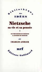 Nietzsche, sa vie et sa pensée. Vol. 1. Les précurseurs de Nietzsche. La jeunesse de Nietzsche - Charles Andler