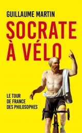 Socrate à vélo : le Tour de France des philosophes - Guillaume Martin-Guyonnet