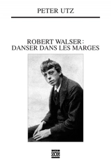 Robert Walser : danser dans les marges - Peter Utz