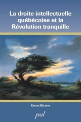 La droite intellectuelle québécoise et la Révolution tranquille - Xavier Gélinas