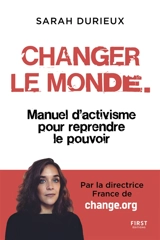 Changer le monde : manuel d'activisme pour reprendre le pouvoir - Sarah Durieux