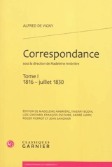 Correspondance d'Alfred de Vigny. Vol. 1. 1816-juillet 1830 - Alfred de Vigny