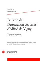 Bulletin de l'Association des amis d'Alfred de Vigny, nouvelle série, n° 3 (2018). Vigny et la presse