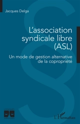 L'association syndicale libre (ASL) : un mode de gestion alternative de la copropriété - Jacques Delga