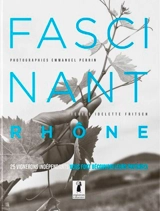 Fascinant Rhône : 25 vignerons indépendants vous font découvrir leurs paysages : Beaujolais et Coteaux-du-Lyonnais - Idelette Fritsch