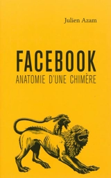 Facebook : anatomie d'une chimère - Julien Azam