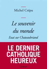 Le souvenir du monde : essai sur Chateaubriand - Michel Crépu