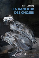 La banlieue des choses - Patrice Delbourg
