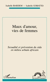 Maux d'amour, vies de femmes : sexualité et prévention du sida en milieu urbain africain (Ouagadougou) - Isabelle Bardem