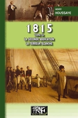 1815. Vol. 3. La seconde abdication, la terreur blanche - Henry Houssaye