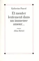 Et monter lentement dans un immense amour - Katherine Pancol