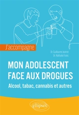 Mon adolescent face aux drogues : alcool, tabac, cannabis et autres - Guillaume Jeanne