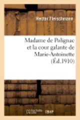 Madame de Polignac et la cour galante de Marie-Antoinette : d'après les libelles obscènes, suivi : de la réédition de plusieurs libelles rares et curieux et d'une bibliographie critique... - Hector Fleischmann