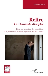Relire La demande d'emploi : essai sur le système des oppositions et le jeu des conflits dans la pièce de Michel Vinaver - Yoland Simon