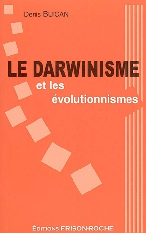 Le darwinisme et les évolutionnismes - Denis Buican