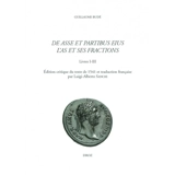 De asse et partibus eius : livre I-III. L'as et ses fractions : livres I-III - Guillaume Budé