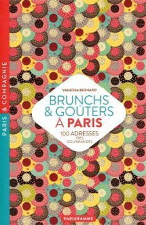 Brunchs & goûters à Paris : 100 adresses très gourmandes - Vanessa Besnard