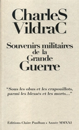 Souvenirs militaires de la Grande Guerre : sous les obus et les crapouillots, parmi les blessés et les morts... - Charles Vildrac