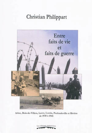 Entre faits de vie et faits de guerre : Arbre, Bois-de-Villers, Lesve, Lustin, Profondeville et Rivière de 1938 à 1945 - Christian Philippart