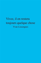 Vivez, il en restera toujours quelque chose - Yvan Lissorgues