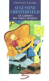 Les 111 existoires d'Augustine Chesterfield : le gardien des voeux secrets - Landry, Chantale