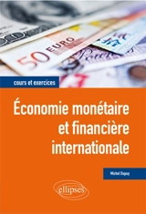 Economie monétaire et financière internationale : cours et exercices - Michel Dupuy