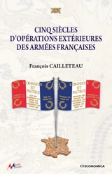 Cinq siècles d'opérations extérieures des armées françaises - François Cailleteau