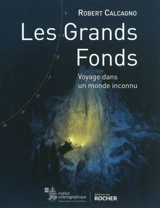 Les grands fonds marins : voyage dans un monde inconnu - Robert Calcagno